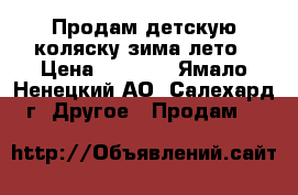 Продам детскую коляску зима-лето › Цена ­ 3 000 - Ямало-Ненецкий АО, Салехард г. Другое » Продам   